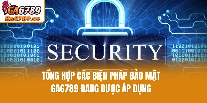 Tổng hợp các biện pháp bảo mật Ga6789 đang được áp dụng