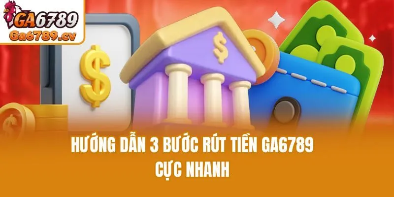 Hướng dẫn 3 bước rút tiền Ga6789 cực nhanh