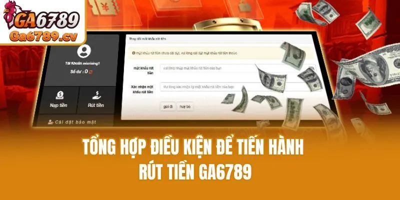 Tổng hợp điều kiện để tiến hành rút tiền Ga6789
