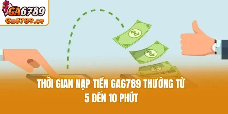 Thời gian nạp tiền Ga6789 thường từ 5 đến 10 phút
