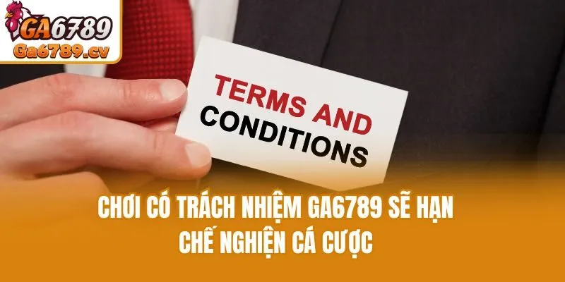 Chơi có trách nhiệm Ga6789 sẽ hạn chế nghiện cá cược