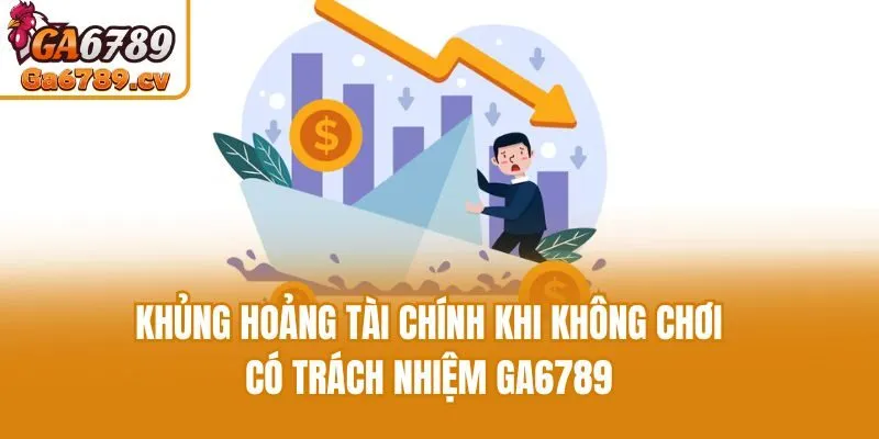 Khủng hoảng tài chính khi không chơi có trách nhiệm Ga6789