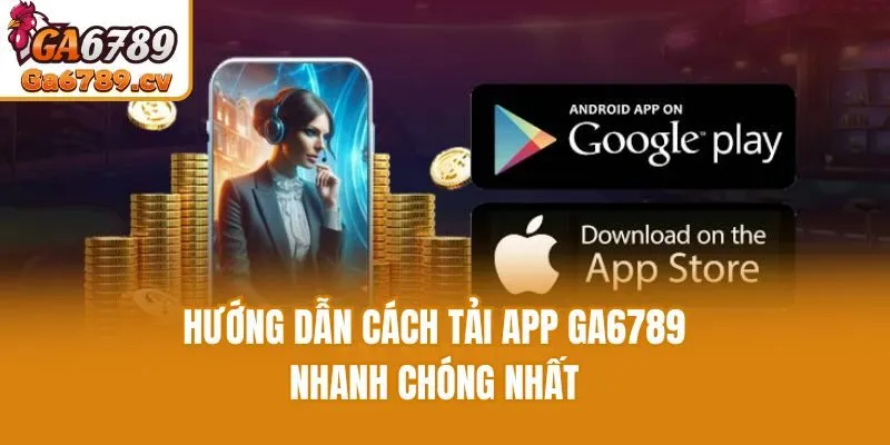 Hướng dẫn cách tải app Ga6789 nhanh chóng nhất