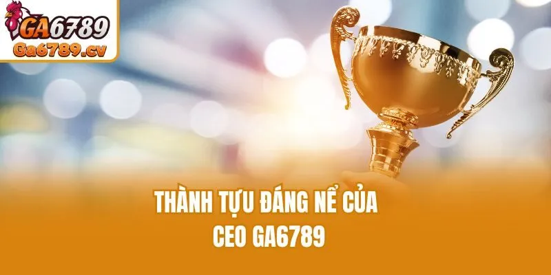 Thành tựu đáng nể của CEO Ga6789