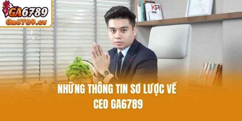 Những thông tin sơ lược về CEO Ga6789