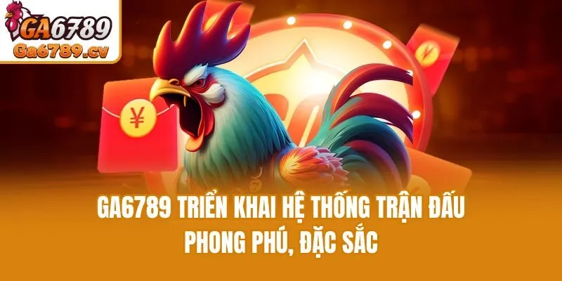 Ga6789 triển khai hệ thống trận đấu phong phú, đặc sắc