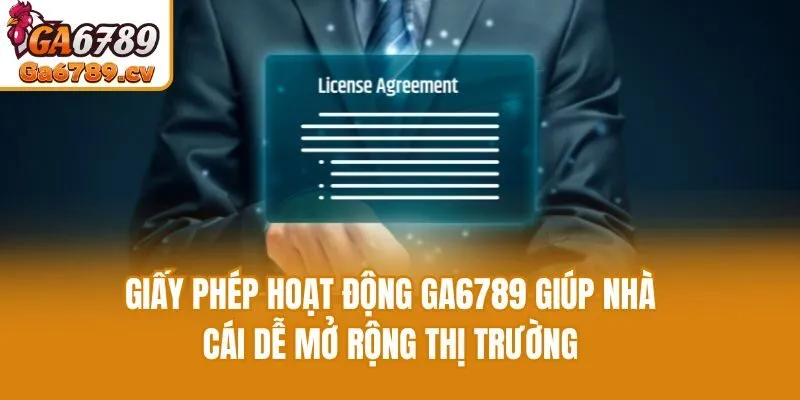 Giấy phép hoạt động Ga6789 giúp nhà cái dễ mở rộng thị trường